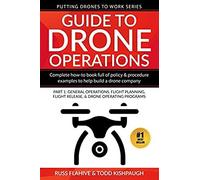 Guide To Drone Operations: Complete How-To Book Full Of Policy & Procedure Examples To Help Build A Drone Company Part 1: General Operations, Flight Planning, Flight Release & Drone Operating Programs