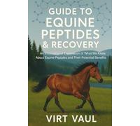 Guide to Equine Peptides & Recovery: An Informational Guide to Peptides for Horses: Uses, Risks, and Recovery Insights on BPC-157, TB-500, IGF-1 LR3, and Mor