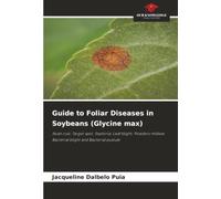 Guide to Foliar Diseases in Soybeans (Glycine max): Asian rust; Target spot; Septoria; Leaf blight; Powdery mildew; Bacterial blight and Bacterial pustule