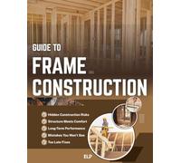 Guide to Frame Construction: The Homeowner’s Guide to Making Confident Construction Decisions That Define Structural Integrity, Comfort, and Long-Term Performance Before the Walls Are Closed