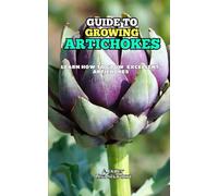 Guide to Growing Artichokes: Learn how to grow excellent Artichokes