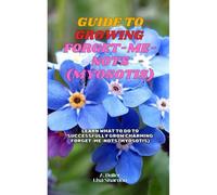 Guide To Growing Forget-Me-Nots (Myosotis): Learn What To Do To Successfully Grow Charming Forget-Me-Nots (Myosotis).