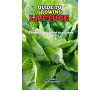 Guide to Growing Lattuce: Learn how to grow excellent Lattuce