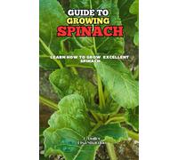 Guide to Growing Spinach: Learn how to grow excellent Spinach