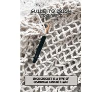 Guide To Irish Crochet: Irish Crochet Is A Type Of Historical Crochet Lace
