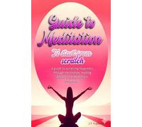 Guide to Meditation to start from scratch: A guide to achieving happiness through meditation, making anxiety and depression disappear