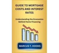 Guide To Mortgage Costs And Interest Rates: Understanding The Economics Behind Home Financing