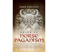 Guide To Norse Paganism: A Comprehensive Guide Exploring Norse Pagan History & Culture, Vikings, Myths and Legends of the Norse Gods & Goddesses, ... Runes, Rituals, Symbols, and Divination.