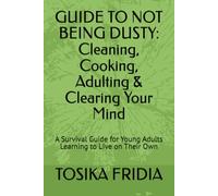 GUIDE TO NOT BEING DUSTY: Cleaning, Cooking, Adulting & Clearing Your Mind: A Survival Guide for Young Adults Learning to Live on Their Own