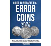 GUIDE TO NOTABLE U.S. ERROR COINS 2025: Master the Art of Error Coin Identification and Collection with This Comprehensive Guide, Featuring 400 Rare and Valuable Coins