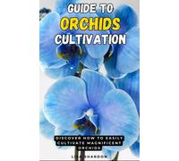 Guide To Orchids Cultivation: Discover How To Easily Cultivate Magnificent Orchids