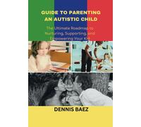Guide To Parenting An Autistic Child: The Ultimate Roadmap To Nurturing, Supporting, And Empowering Your Kid