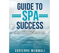 Guide to Spa Success: An Essential Manual for Spa Directors, Salon Managers and Owners in the Beauty Industry
