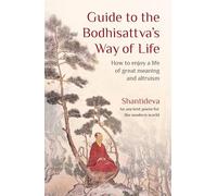 Guide to the Bodhisattva's Way of Life: How to Enjoy a Life of Great Meaning and Altruism