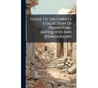 Guide To The Christy Collection Of Prehistoric Antiquities And Ethnography