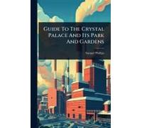 Guide To The Crystal Palace And Its Park And Gardens