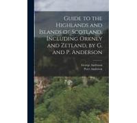 Guide To The Highlands And Islands Of Scotland, Including Orkney And Zetland, By G. And P. Anderson