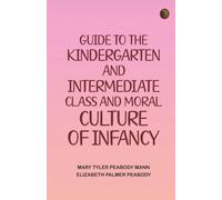 Guide to the Kindergarten and Intermediate Class and Moral Culture of Infancy.