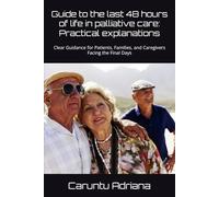 Guide to the last 48 hours of life in palliative care: Practical explanations: Clear Guidance for Patients, Families, and Caregivers Facing the Final Days