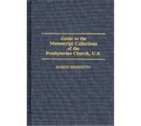 Guide to the Manuscript Collections of the Presbyterian Church, U.S., BIBLIOGRAPHIES AND INDEXES IN RELIGIOUS STUDIES Betty K. Walker, Robert Benedetto (Auteur)