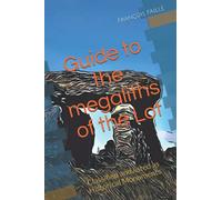 Guide to the megaliths of the Lot: Classified and listed as Historical Monuments