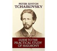 Guide To The Practical Study Of Harmony Peter Ilyitch Tchaikovsky (Auteur)
