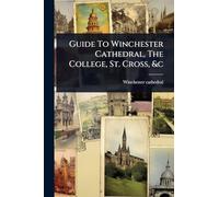 Guide To Winchester Cathedral, The College, St. Cross, &c