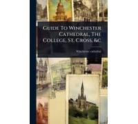 Guide To Winchester Cathedral, The College, St. Cross, &c