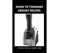 Guide To Yonanas Dessert Recipes: All You Need To Know About Delicious & Nutritious Frozen Treats That You Can Enjoy With Friends