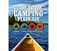 Guide total camping et plein air: Camping, canot, randonnée, pêche