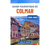Guide touristique de Colmar 2025-2026: Explorez l'Alsace à travers ses canaux animés, ses maisons à colombages et ses délices culinaires