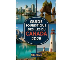 GUIDE TOURISTIQUE DES ÎLES DU CANADA 2025: Explorez les Merveilles Côtières Inexplorées du Canada - Aventures Insulaires de Vancouver à Terre-Neuve et Tout ce Qu'il y a Entre les Deux