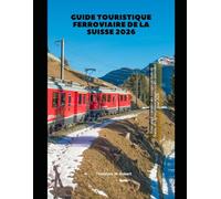 Guide touristique ferroviaire de la Suisse 2026: Votre guide complet des voyages en train en Suisse, des lignes panoramiques et des itinéraires pour 2026