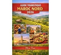 GUIDE TOURISTIQUE MAROC NORD 2026: Explorez Hanoï, la baie de Ha Long, Sapa, Ninh Binh et la boucle de Ha Giang : un guide facile pour la culture, l'aventure et les expériences authentiques