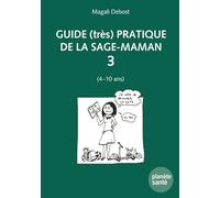 Guide (Très) Pratique De La Sage-Maman - Tome 3, (4 À 10 Ans)