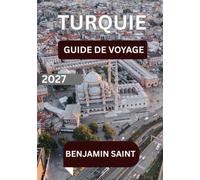 GUIDE TURQUIE 2027: Le Guide Ultime d’Istanbul, de la Cappadoce, d’Antalya et d’Ailleurs : Découvrez les Merveilles Antiques, les Trésors Cachés, la Cuisine Locale et des Expériences Inoubliables