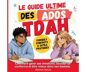 Guide Ultime des Ados TDAH - Boîte à Outils 130 Pages Couleur - Comment gérer ses émotions, booster sa confiance et être mieux dans ses baskets.: ... pour s’organiser, s’apaiser, se motiver