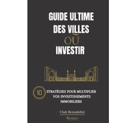 Guide Ultime des villes où Investir: 10 stratégies pour multiplier vos investissements immobiliers