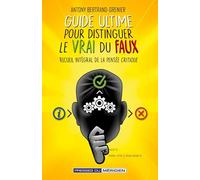 Guide ultime pour distinguer le vrai du faux: Recueil intégral de la pensée critique