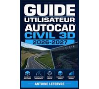 GUIDE UTILISATEUR AUTOCAD CIVIL 3D 2026 2027: Un manuel de parcours structuré et détaillé pour une utilisation quotidienne et un succès à long terme.