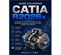Guide utilisateur CATIA R2026x: Guide pratique de CAO 3D CATIA R2026x, conception paramétrique, assemblages, modélisation de surface, simulation et automatisation.