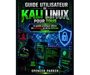 Guide utilisateur de Kali Linux pour tous: Le guide pratique ultime du piratage et de la défense éthiques