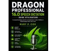 GUIDE UTILISATEUR DE LA DICTÉE VOCALE DE DRAGON PROFESSIONAL 16.0: Un manuel pratique pour la reconnaissance vocale, l'édition et l'informatique basée sur la voix