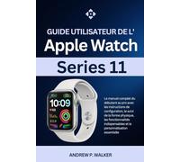 Guide utilisateur de l'Apple Watch Series 11: manuel du débutant au pro avec les instructions de configuration, le suivi de la forme physique, les et la personnalisation essentielle