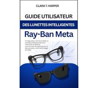Guide utilisateur des lunettes intelligentes Ray-Ban Meta: Configuration, fonctionnalités et conseils de pro