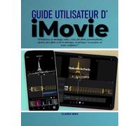 Guide utilisateur d'iMovie: Maîtrisez le montage vidéo, créez des films époustouflants, ajoutez des effets et de la musique, et partagez vos projets en toute confiance