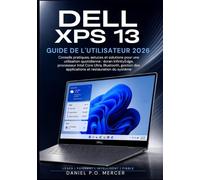 GUIDE UTILISATEUR DU DELL XPS 13 2026: Conseils pratiques, raccourcis et solutions pour la possession quotidienne couvrant l'écran InfinityEdge, ... d'applications et récupération système