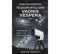 GUIDE UTILISATEUR DU TÉLESCOPE INTELLIGENT VAONIS VESPERA 2026: Astrophotographie, imagerie du ciel profond et dépannage
