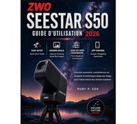 GUIDE UTILISATEUR DU ZWO SEESTAR S50 2026: Conseils essentiels, compétences en imagerie et techniques étape par étape pour l'observation des étoiles moderne