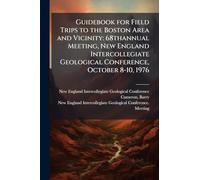 Guidebook for Field Trips to the Boston Area and Vicinity: 68thannual Meeting, New England Intercollegiate Geological Conference, October 8-10, 1976